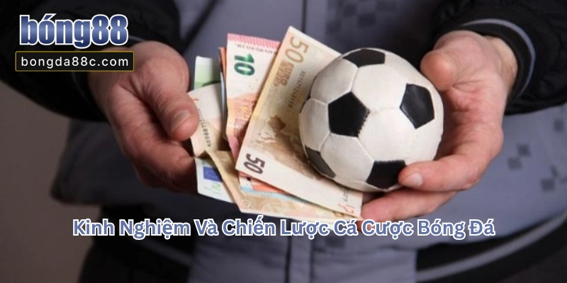 Kinh Nghiệm Và Chiến Lược Cá Cược Bóng Đá
